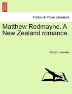 Matthew Redmayne. A New Zealand romance. di Oliver H. Growden edito da British Library, Historical Print Editions