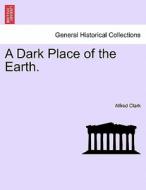 A Dark Place of the Earth. di Alfred Clark edito da British Library, Historical Print Editions