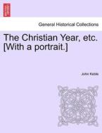 The Christian Year, Etc. [with A Portrait.] di John Keble edito da British Library, Historical Print Editions