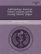Anthropology, American Indians, Research, And The Ensuing "identity" Plague. di Richard Thomas Meyers edito da Proquest, Umi Dissertation Publishing