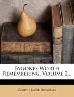 Bygones Worth Remembering, Volume 2... di George Jacob Holyoake edito da Nabu Press