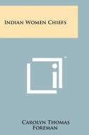 Indian Women Chiefs di Carolyn Thomas Foreman edito da Literary Licensing, LLC