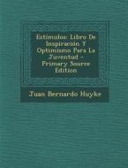 Estimulos: Libro de Inspiracion y Optimismo Para La Juventud di Juan Bernardo Huyke edito da Nabu Press