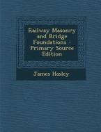 Railway Masonry and Bridge Foundations di James Hasley edito da Nabu Press