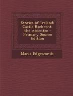 Stories of Ireland: Castle Rackrent. the Absentee di Maria Edgeworth edito da Nabu Press