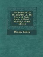 The Diamond on the Hearth; Or, the Story of Sister Anne di Marian James edito da Nabu Press