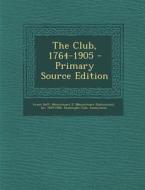 The Club, 1764-1905 di Mountstuart E. Grant Duff, Ballantyne Press Bkp Cu-Banc edito da Nabu Press