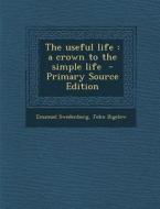 The Useful Life: A Crown to the Simple Life di Emanuel Swedenborg, John Bigelow edito da Nabu Press