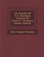Les Pensees de J.J. Rousseau, Citoyen de Geneve - Primary Source Edition di Jean Jacques Rousseau edito da Nabu Press