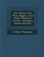 Out Where the West Begins: And Other Western Verses di Arthur Chapman edito da Nabu Press