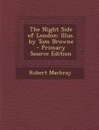 The Night Side of London: Illus. by Tom Browne di Robert Machray edito da Nabu Press