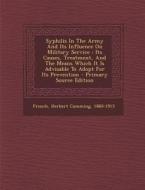 Syphilis in the Army and Its Influence on Military Service: Its Causes, Treatment, and the Means Which It Is Advisable to Adopt for Its Prevention - P edito da Nabu Press