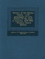 History of the Hamlin Family: With Genealogies of Early Settlers of the Name in America. 1639-1894.. - Primary Source Edition di H. Franklin 1844-1919 Andrews edito da Nabu Press