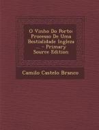 O Vinho Do Porto: Processo de Uma Bestialidade Ingleza ... - Primary Source Edition di Camilo Castelo Branco edito da Nabu Press