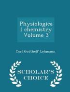 Physiological Chemistry Volume 3 - Scholar's Choice Edition di Carl Gotthelf Lehmann edito da Scholar's Choice