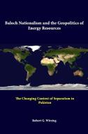 Baloch Nationalism And The Geopolitics Of Energy Resources di Strategic Studies Institute, Robert G. Wirsing edito da Lulu.com
