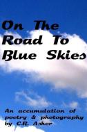 On The Road To Blue Skies di C. R. Asher edito da Lulu.com