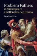 Problem Fathers in Shakespeare and Renaissance Drama di Tom Macfaul edito da Cambridge University Press