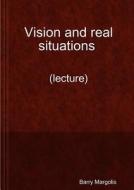Vision And Real Situations (lecture) di Barry Margolis edito da Lulu.com