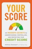Your Score: An Insider's Secrets to Understanding, Controlling, and Protecting Your Credit Score di Anthony Davenport edito da HOUGHTON MIFFLIN