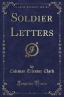 Soldier Letters (classic Reprint) di Coleman Tileston Clark edito da Forgotten Books