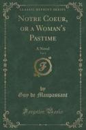 Notre Coeur, Or A Woman's Pastime, Vol. 9 di Guy De Maupassant edito da Forgotten Books