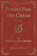 Please Pass The Cream di Charles Nevers Holmes edito da Forgotten Books