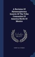 A Revision Of Hymenopterous Insects Of The Tribe Cremastini Of America North Of Mexico di Robert Asa Cushman edito da Sagwan Press