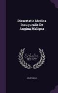 Dissertatio Medica Inauguralis De Angina Maligna di Anonymous edito da Palala Press