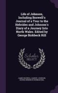 Life Of Johnson, Including Boswell's Journal Of A Tour To The Hebrides And Johnson's Diary Of A Journey Into North Wales. Edited By George Birkbeck Hi di James, Boswell, Samuel Johnson edito da Palala Press