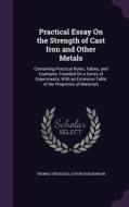 Practical Essay On The Strength Of Cast Iron And Other Metals di Thomas Tredgold, Eaton Hodgkinson edito da Palala Press