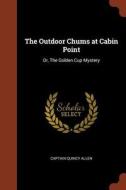 The Outdoor Chums at Cabin Point: Or, the Golden Cup Mystery di Captain Quincy Allen edito da CHIZINE PUBN