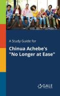 A Study Guide for Chinua Achebe's "No Longer at Ease" di Cengage Learning Gale edito da Gale, Study Guides