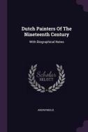 Dutch Painters of the Nineteenth Century: With Biographical Notes di Anonymous edito da CHIZINE PUBN