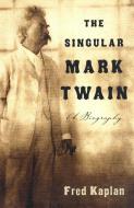 The Singular Mark Twain: A Biography di Fred Kaplan edito da ANCHOR