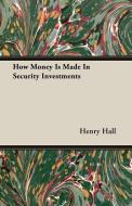 How Money Is Made In Security Investments di Henry Hall edito da Clack Press