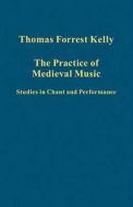 The Practice of Medieval Music di Thomas Forrest Kelly edito da Routledge