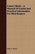 Canary Birds. di Mary S. Wood edito da Cartwright Press