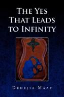 The Yes That Leads to Infinity di Dehejia Maat edito da Xlibris