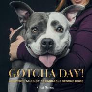 Gotcha Day!: Adoption Tales of Remarkable Rescue Dogs di Greg Murray edito da GIBBS SMITH PUB