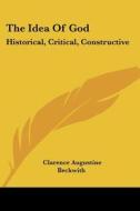 The Idea Of God: Historical, Critical, Constructive di Clarence Augustine Beckwith edito da Kessinger Publishing, Llc