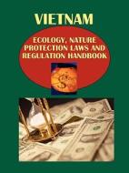 Vietnam Ecology, Nature Protection Laws and Regulation Handbook Volume 1 Strategic Information and Important Regulations edito da International Business Publications, USA