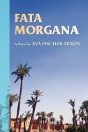 Fata Morgana di Eva Fischer-Dixon edito da Xlibris Corporation