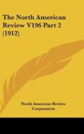 The North American Review V196 Part 2 (1912) di Ameri North American Review Corporation, North American Review Corporation edito da Kessinger Publishing