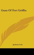Guns of Fort Griffin di Jackson Cole edito da Kessinger Publishing