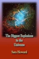 The Biggest Explosions in the Universe di Sara Howard edito da Booksurge Publishing