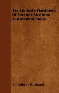 The Student's Handbook Of Forensic Medicine And Medical Police di H. Aubrey Husband edito da Barman Press