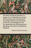 The Power of Speech and How to Acquire It; A Comprehensive System of Vocal Expression Consisting of Thorough and Practic di Edwin Gordon Lawrence edito da Stoddard Press