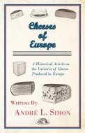 Cheeses of Europe - A Historical Article on the Varieties of Cheese Produced in Europe di André L. Simon edito da Jesson Press