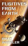 Fugitives from Earth di MR Brad W. Wheeler, Brad Wheeler edito da Createspace